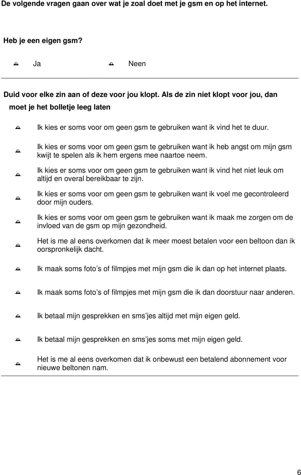 Ik kies er soms voor om geen gsm te gebruiken want ik heb angst om mijn gsm kwijt te spelen als ik hem ergens mee naartoe neem.