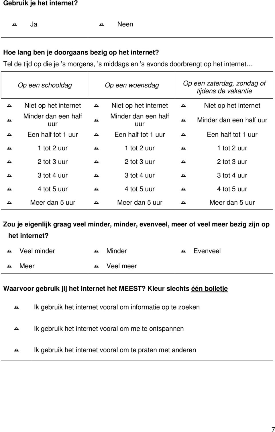 internet Niet op het internet Minder dan een half uur Minder dan een half uur Minder dan een half uur Een half tot 1 uur Een half tot 1 uur Een half tot 1 uur 1 tot 2 uur 1 tot 2 uur 1 tot 2 uur 2