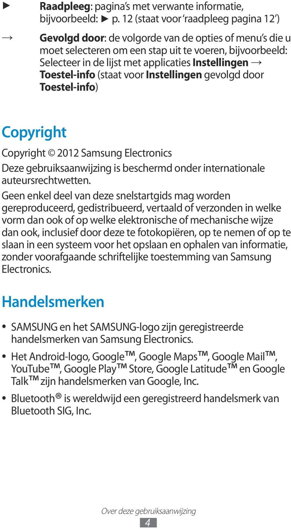 Instellingen Toestel-info (staat voor Instellingen gevolgd door Toestel-info) Copyright Copyright 2012 Samsung Electronics Deze gebruiksaanwijzing is beschermd onder internationale auteursrechtwetten.