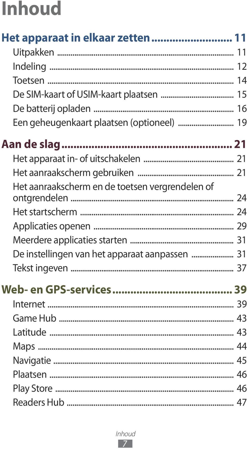 .. 21 Het aanraakscherm en de toetsen vergrendelen of ontgrendelen... 24 Het startscherm... 24 Applicaties openen... 29 Meerdere applicaties starten.