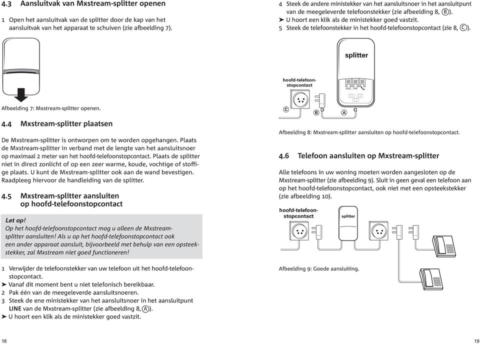 5 Steek de telefoonstekker in het hoofd-telefoonstopcontact (zie 8, C ). splitter ADSL LINE Afbeelding 7: Mxstream-splitter openen. 4.