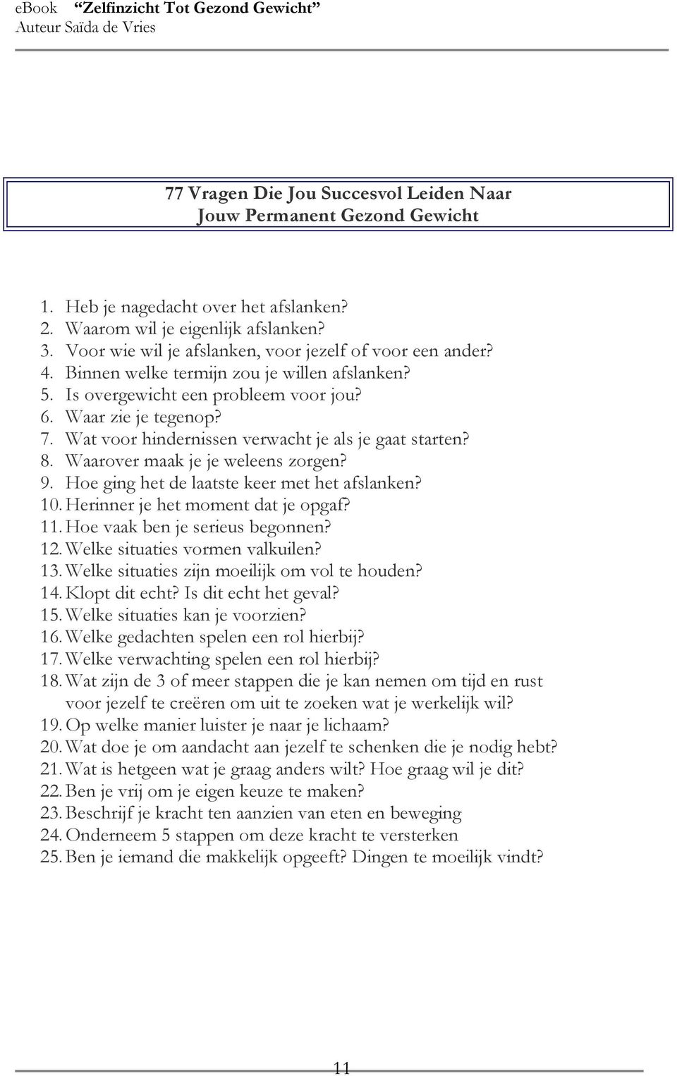 Wat voor hindernissen verwacht je als je gaat starten? 8. Waarover maak je je weleens zorgen? 9. Hoe ging het de laatste keer met het afslanken? 10. Herinner je het moment dat je opgaf? 11.