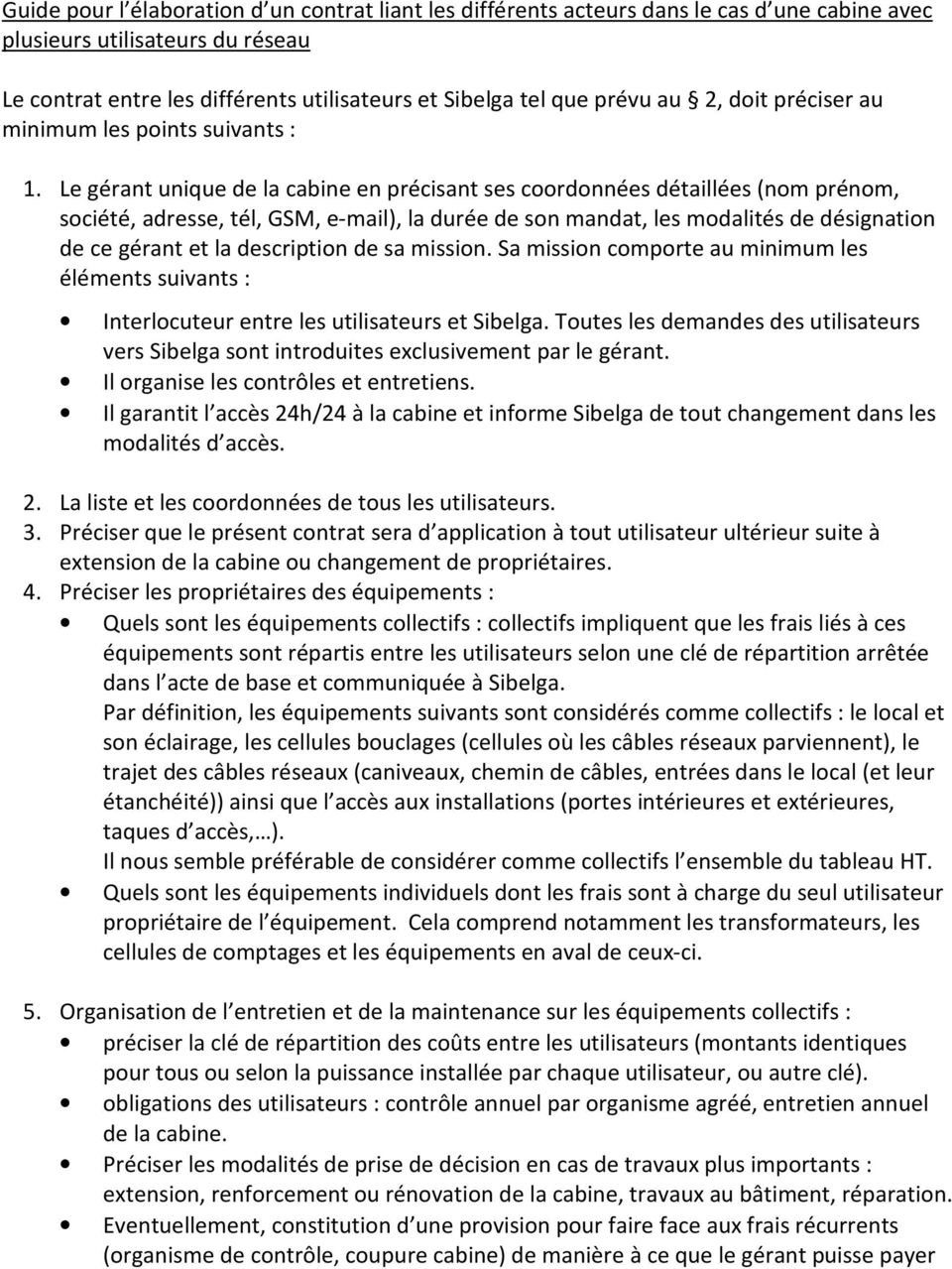 Le gérant unique de la cabine en précisant ses coordonnées détaillées (nom prénom, société, adresse, tél, GSM, e-mail), la durée de son mandat, les modalités de désignation de ce gérant et la