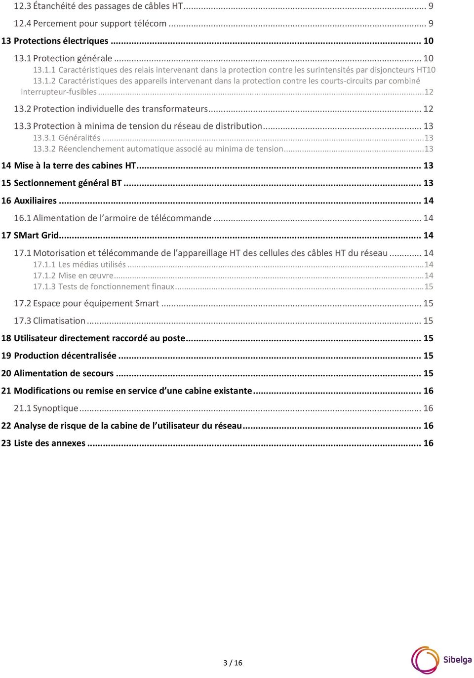 .. 13 13.3.1 Généralités... 13 13.3.2 Réenclenchement automatique associé au minima de tension... 13 14 Mise à la terre des cabines HT... 13 15 Sectionnement général BT... 13 16 Auxiliaires... 14 16.