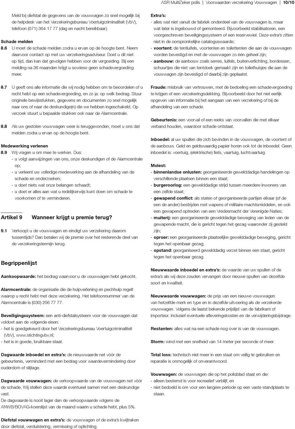 Doet u dit niet op tijd, dan kan dat gevolgen hebben voor de vergoeding. Bij een melding na 36 maanden krijgt u sowieso geen schadevergoeding meer.