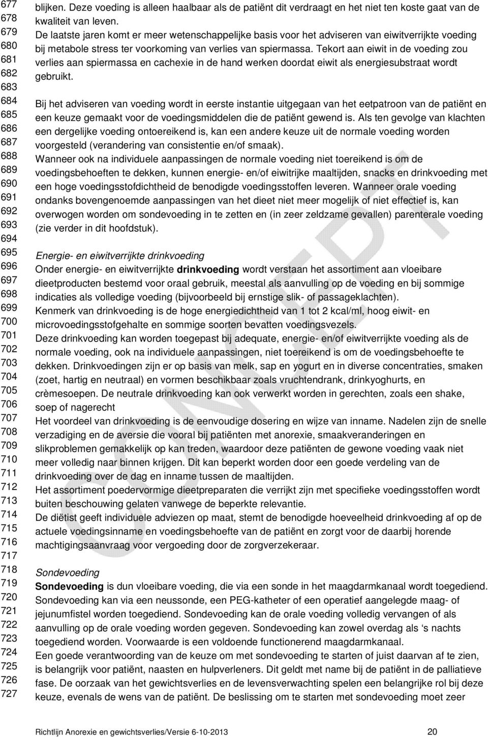 De laatste jaren komt er meer wetenschappelijke basis voor het adviseren van eiwitverrijkte voeding bij metabole stress ter voorkoming van verlies van spiermassa.