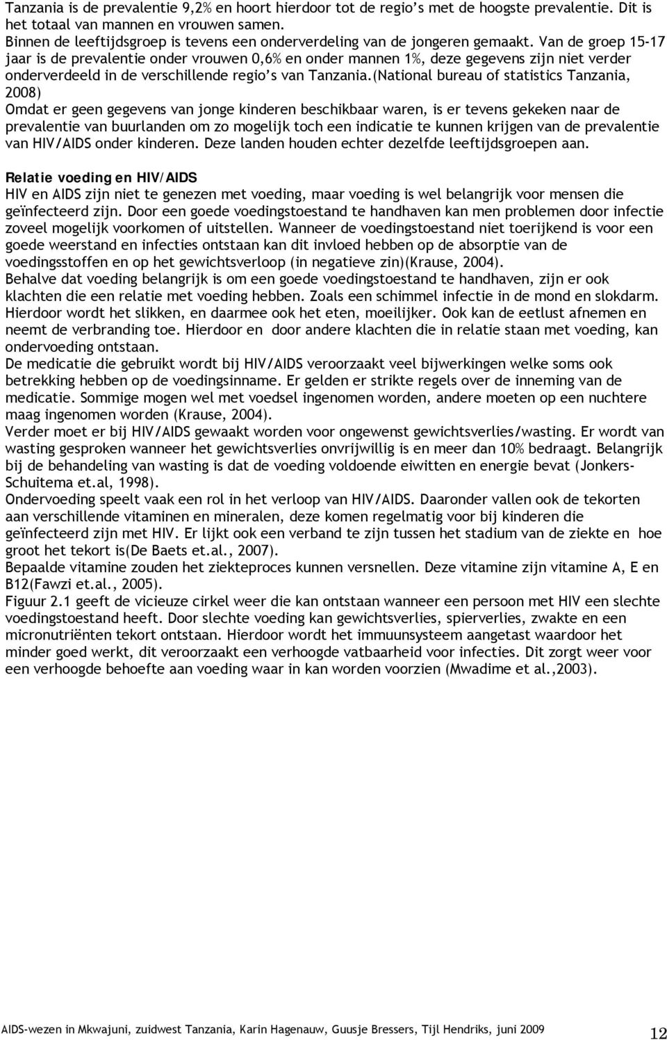 Van de groep 15-17 jaar is de prevalentie onder vrouwen 0,6% en onder mannen 1%, deze gegevens zijn niet verder onderverdeeld in de verschillende regio s van Tanzania.