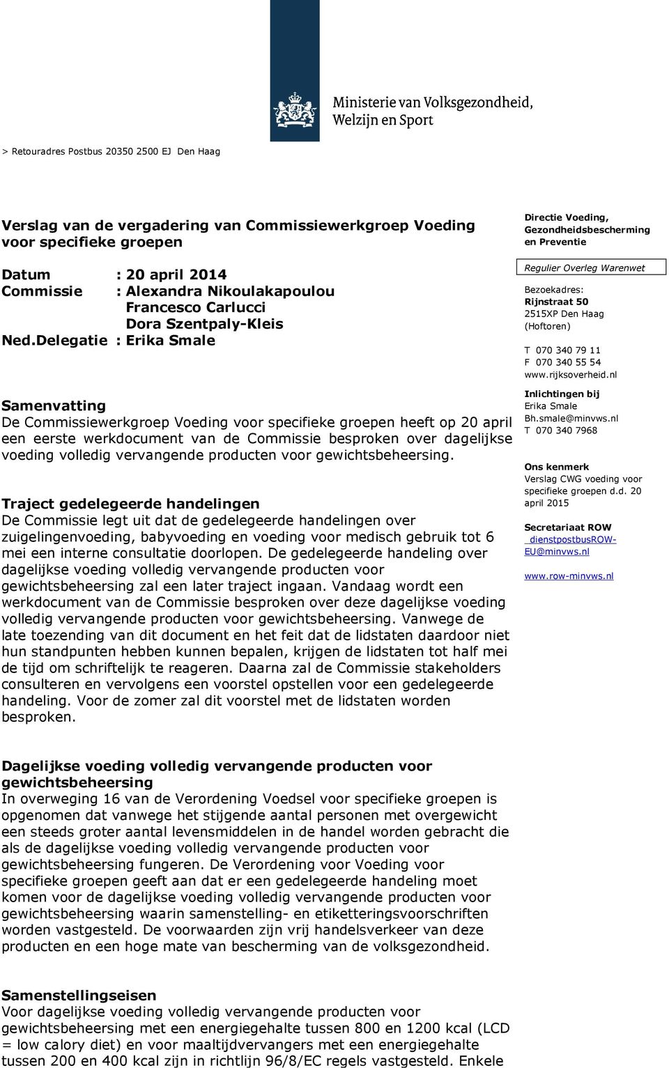 Delegatie : Erika Smale Samenvatting De Commissiewerkgroep Voeding voor specifieke groepen heeft op 20 april een eerste werkdocument van de Commissie besproken over dagelijkse voeding volledig