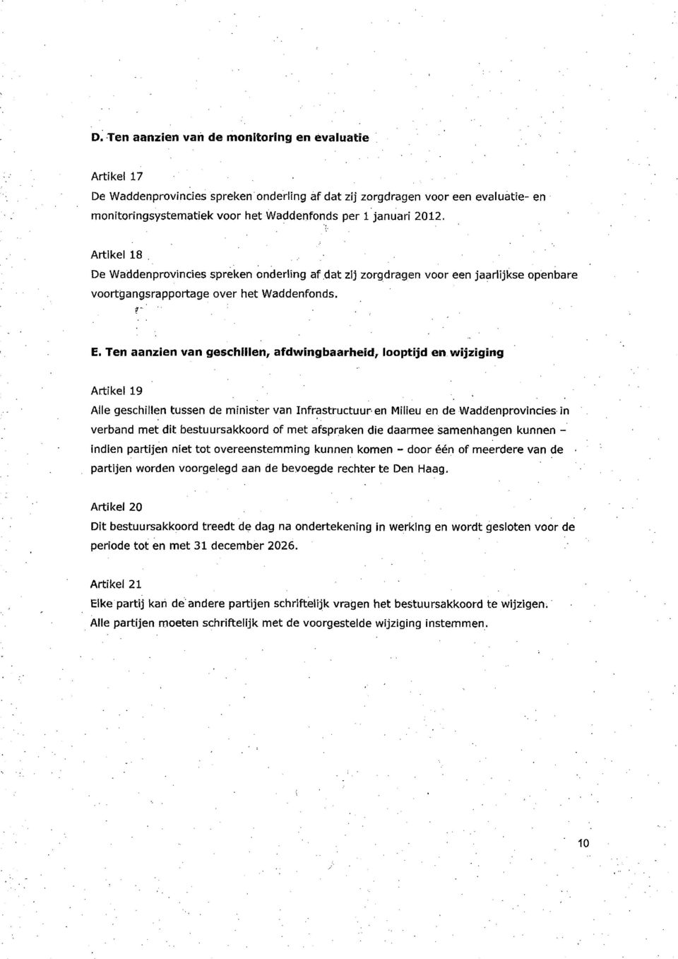 Ten aanzien van geschillen, afdwingbaarheid;^ looptijd en wijziging Artikel 19 Alle geschillen tussen de ministervan Infrastructuur en Milieu en de Waddenprovincies in verband met dit bestuursakkoord