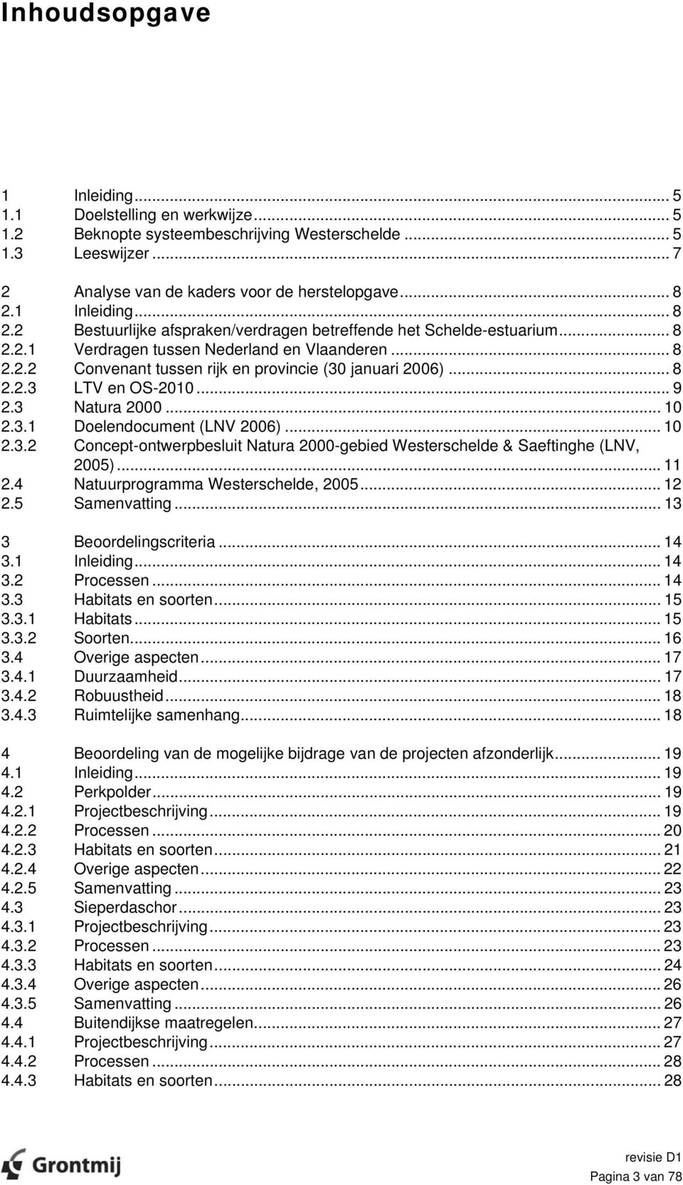 .. 8 2.2.3 LTV en OS-2010... 9 2.3 Natura 2000... 10 2.3.1 Doelendocument (LNV 2006)... 10 2.3.2 Concept-ontwerpbesluit Natura 2000-gebied Westerschelde & Saeftinghe (LNV, 2005)...11 2.