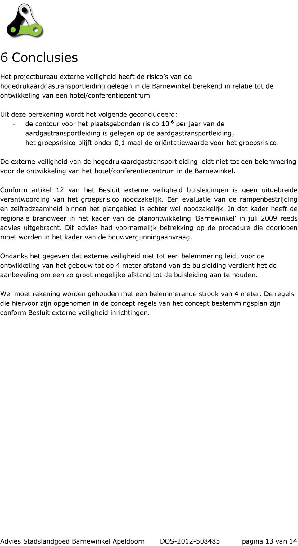 Uit deze berekening wordt het volgende geconcludeerd: - de contour voor het plaatsgebonden risico 10-6 per jaar van de aardgastransportleiding is gelegen op de aardgastransportleiding; - het