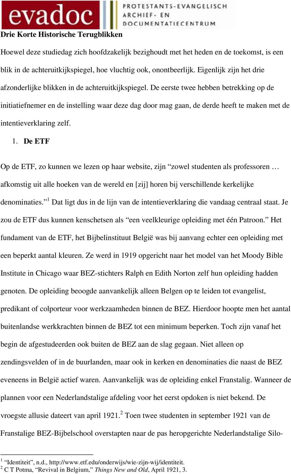 De eerste twee hebben betrekking op de initiatiefnemer en de instelling waar deze dag door mag gaan, de derde heeft te maken met de intentieverklaring zelf. 1.