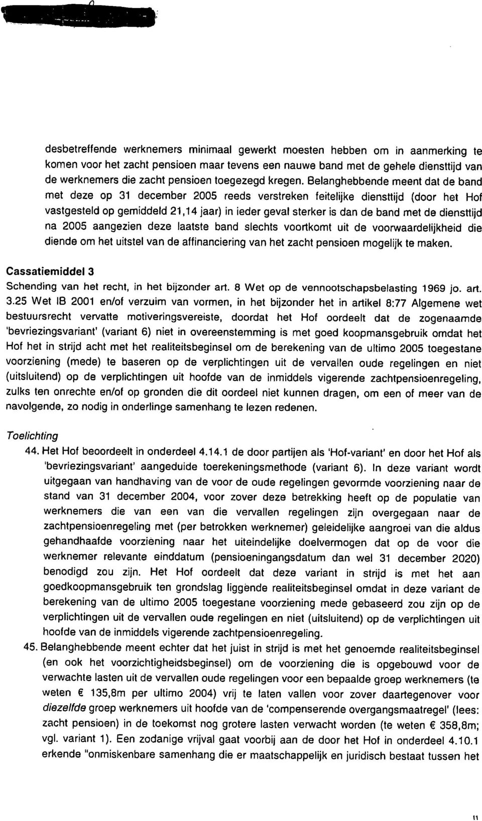 Belanghebbende meent dat de band met deze op 31 december 2005 reeds verstreken feitelijke diensttijd (door het Hof vastgesteld op gemiddeld 21,14 jaar) in ieder geval sterker is dan de band met de