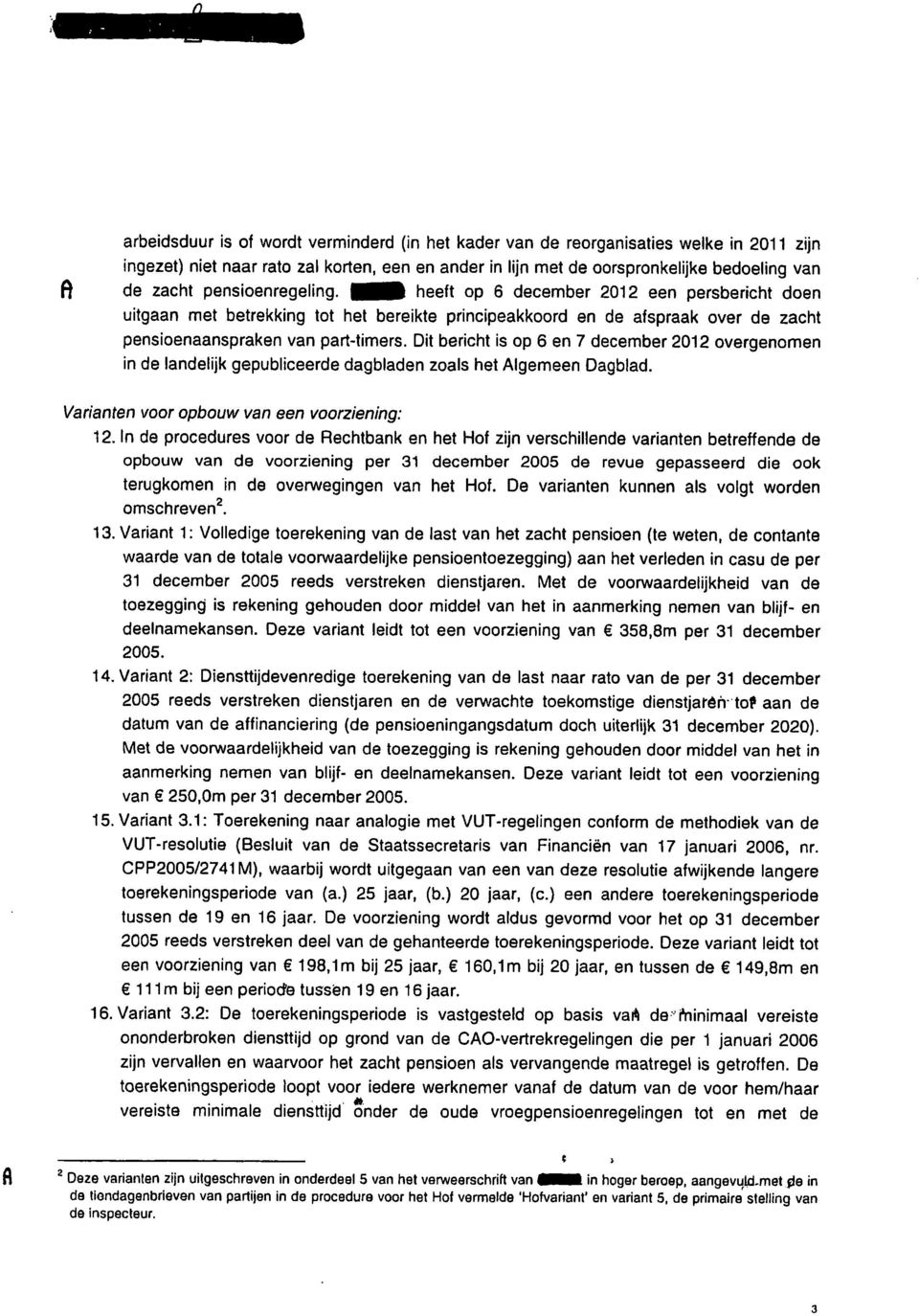 Dit bericht is op 6 en 7 december 2012 overgenomen in de landelijk gepubliceerde dagbladen zoals het Algemeen Dagblad. Varianten voor opbouw van een voorziening: 12.