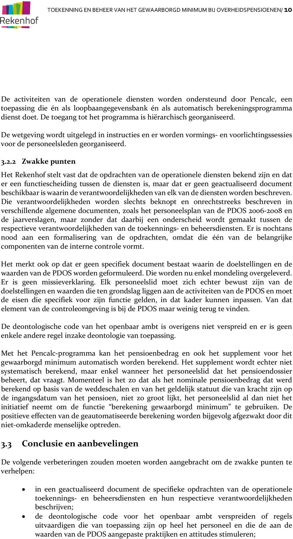 De wetgeving wordt uitgelegd in instructies en er worden vormings en voorlichtingssessies voor de personeelsleden georganiseerd. 3.2.