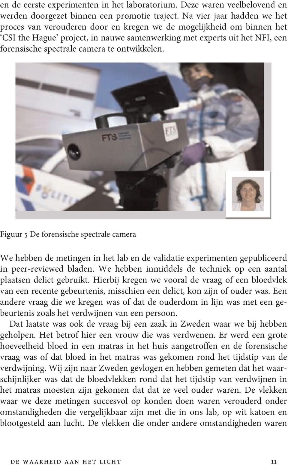 te ontwikkelen. Figuur 5 De forensische spectrale camera We hebben de metingen in het lab en de validatie experimenten gepubliceerd in peer-reviewed bladen.