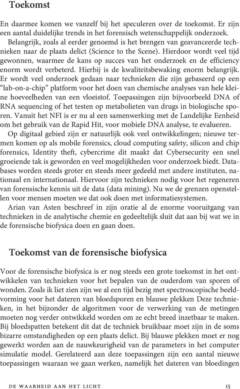 Hierdoor wordt veel tijd gewonnen, waarmee de kans op succes van het onderzoek en de efficiency enorm wordt verbeterd. Hierbij is de kwaliteitsbewaking enorm belangrijk.