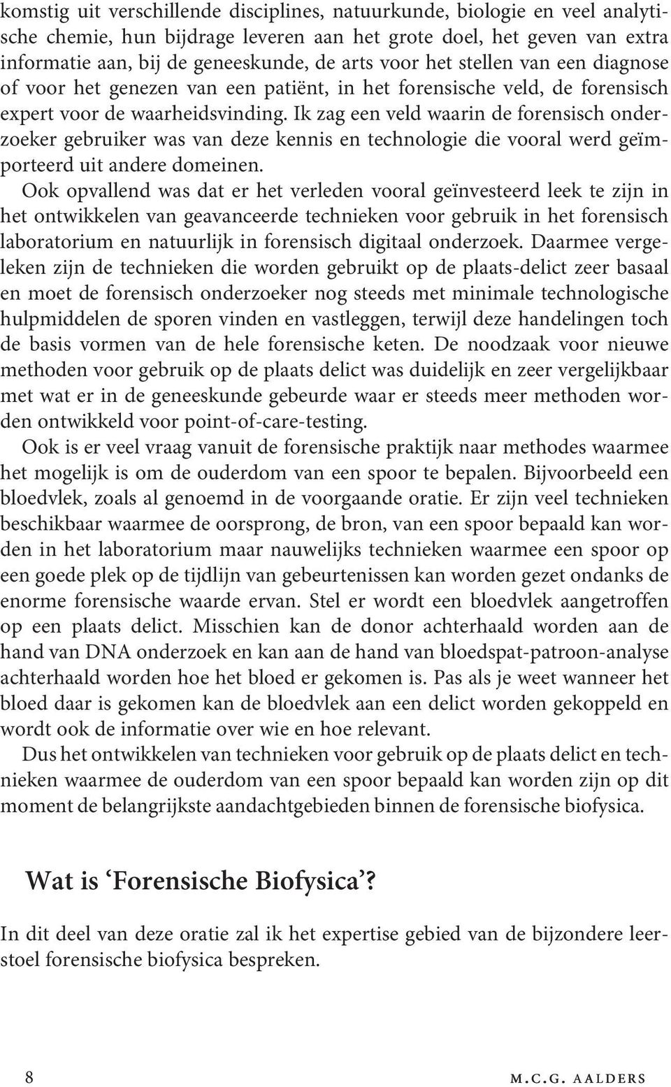 Ik zag een veld waarin de forensisch onderzoeker gebruiker was van deze kennis en technologie die vooral werd geïmporteerd uit andere domeinen.