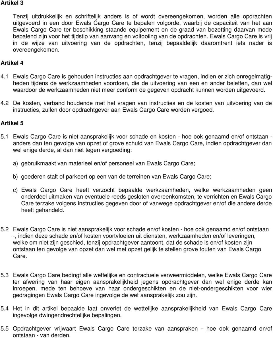 Ewals Cargo Care is vrij in de wijze van uitvoering van de opdrachten, tenzij bepaaldelijk daaromtrent iets nader is overeengekomen. Artikel 4 4.