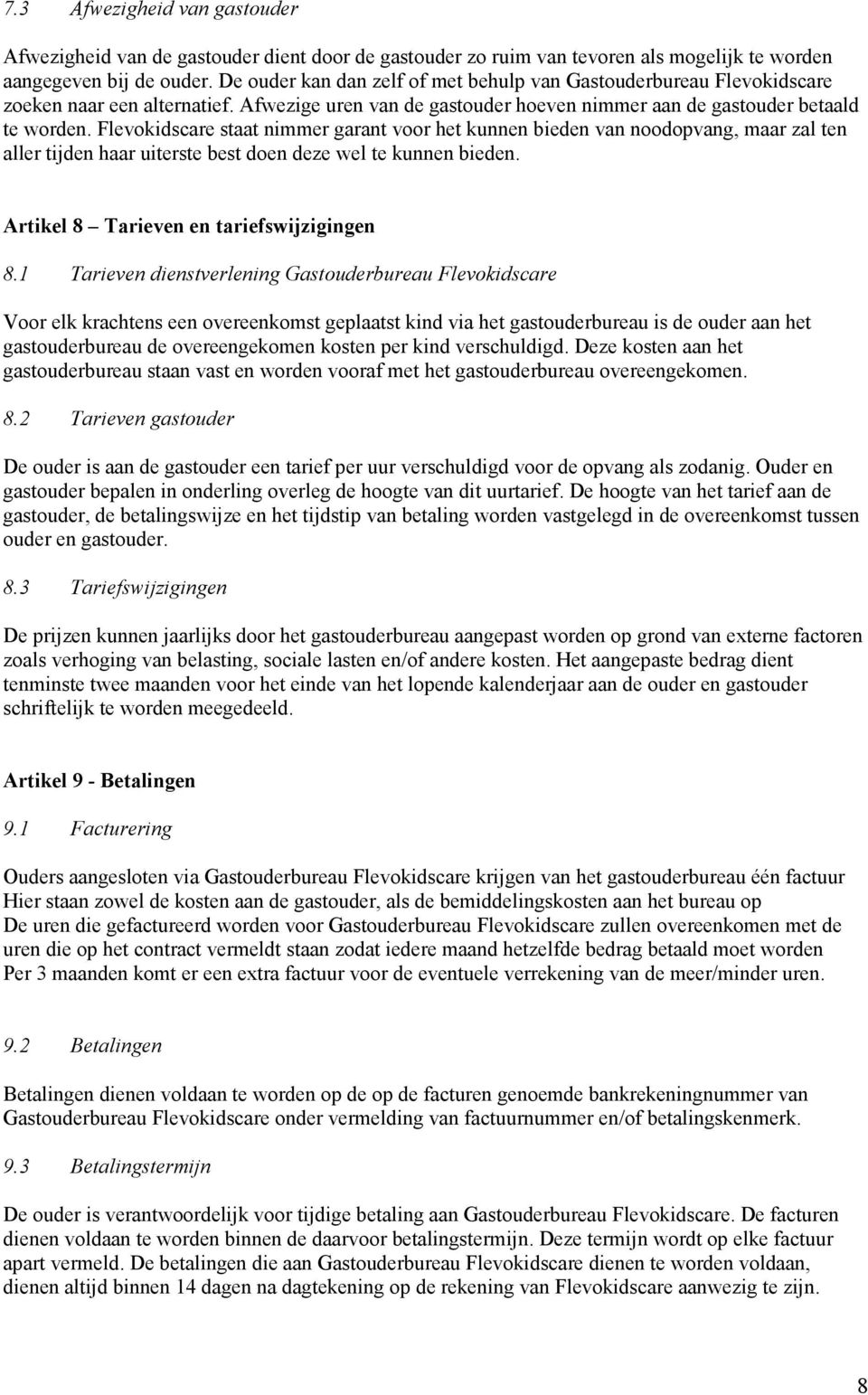 Flevokidscare staat nimmer garant voor het kunnen bieden van noodopvang, maar zal ten aller tijden haar uiterste best doen deze wel te kunnen bieden. Artikel 8 Tarieven en tariefswijzigingen 8.