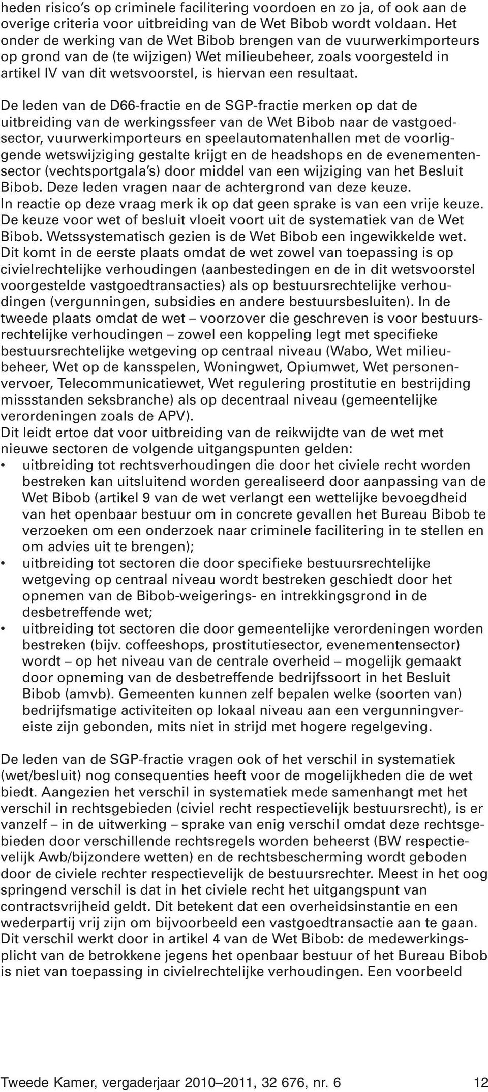 De leden van de D66-fractie en de SGP-fractie merken op dat de uitbreiding van de werkingssfeer van de Wet Bibob naar de vastgoedsector, vuurwerkimporteurs en speelautomatenhallen met de voorliggende