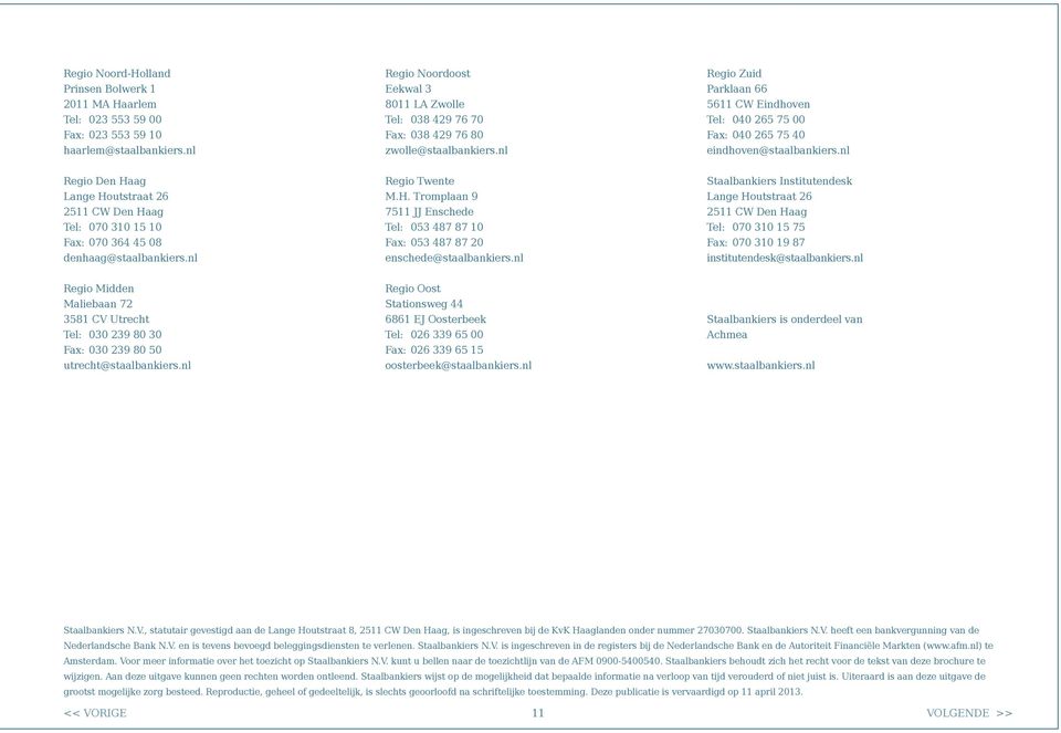 nl Regio Zuid Parklaan 66 5611 CW Eindhoven Tel: 040 265 75 00 Fax: 040 265 75 40 eindhoven@staalbankiers.