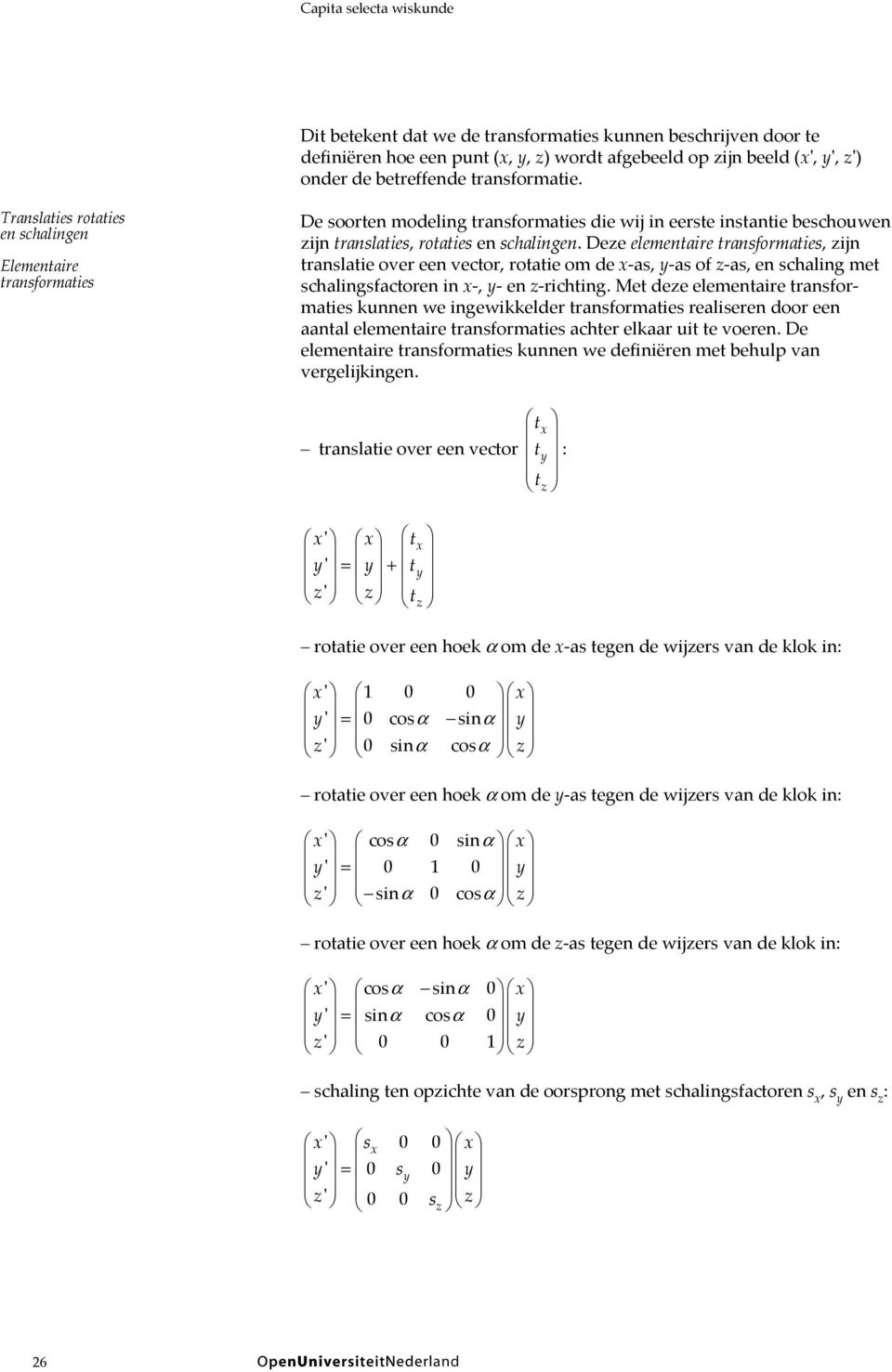 Deze elementaire transformaties, zijn translatie over een vector, rotatie om de x-as, y-as of z-as, en schaling met schalingsfactoren in x-, y- en z-richting.