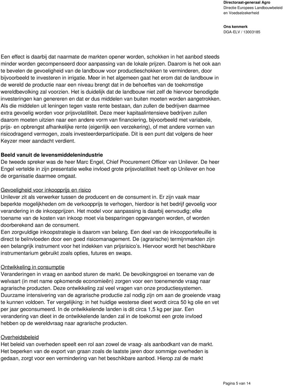 Meer in het algemeen gaat het erom dat de landbouw in de wereld de productie naar een niveau brengt dat in de behoeftes van de toekomstige wereldbevolking zal voorzien.