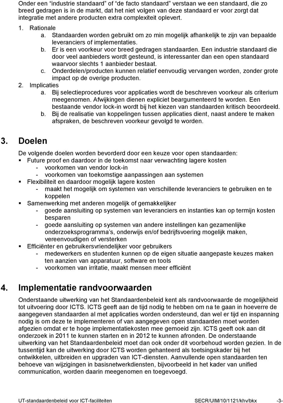 Een industrie standaard die door veel aanbieders wordt gesteund, is interessanter dan een open standaard waarvoor slechts 1 aanbieder bestaat. c.