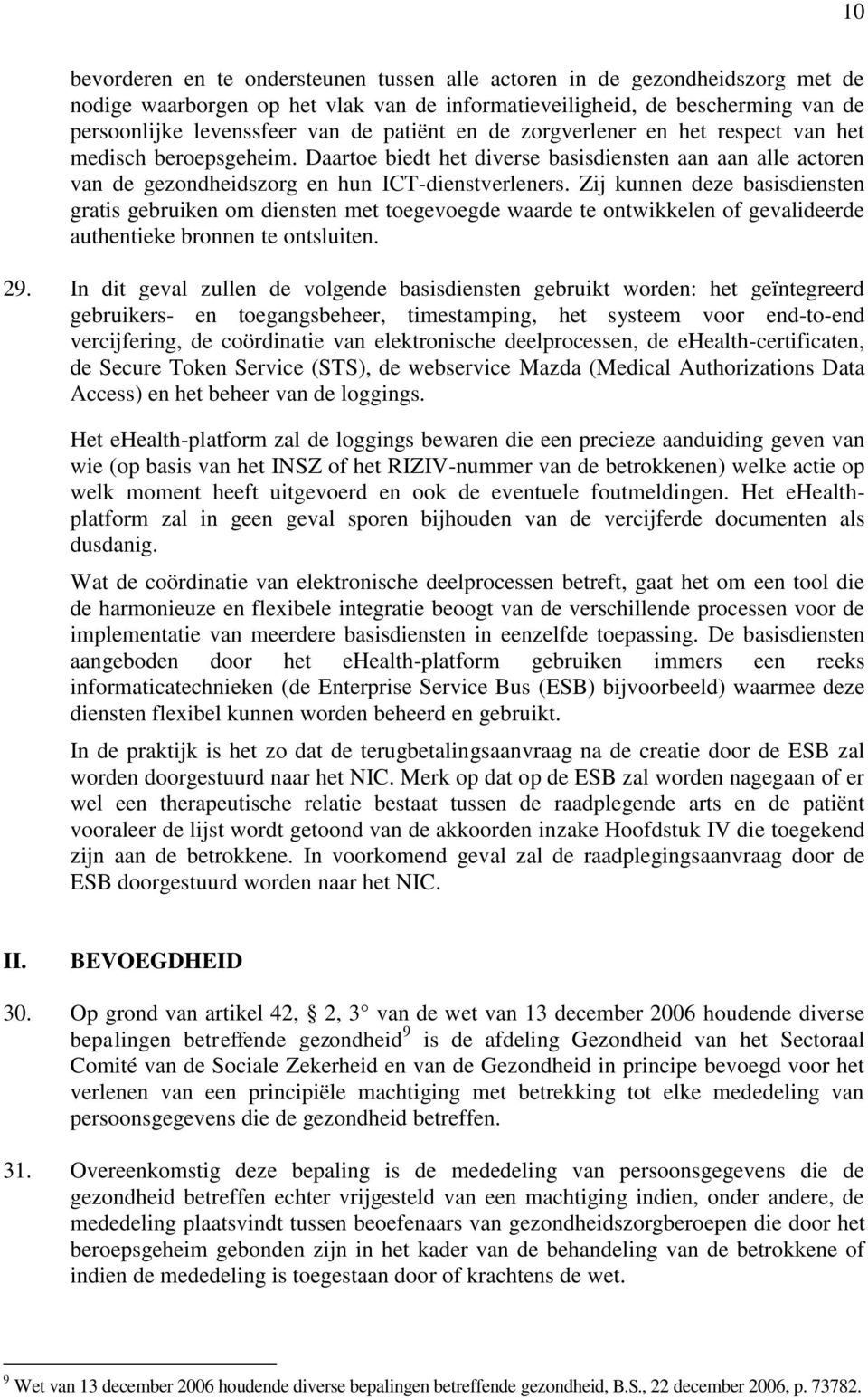 Zij kunnen deze basisdiensten gratis gebruiken om diensten met toegevoegde waarde te ontwikkelen of gevalideerde authentieke bronnen te ontsluiten. 29.