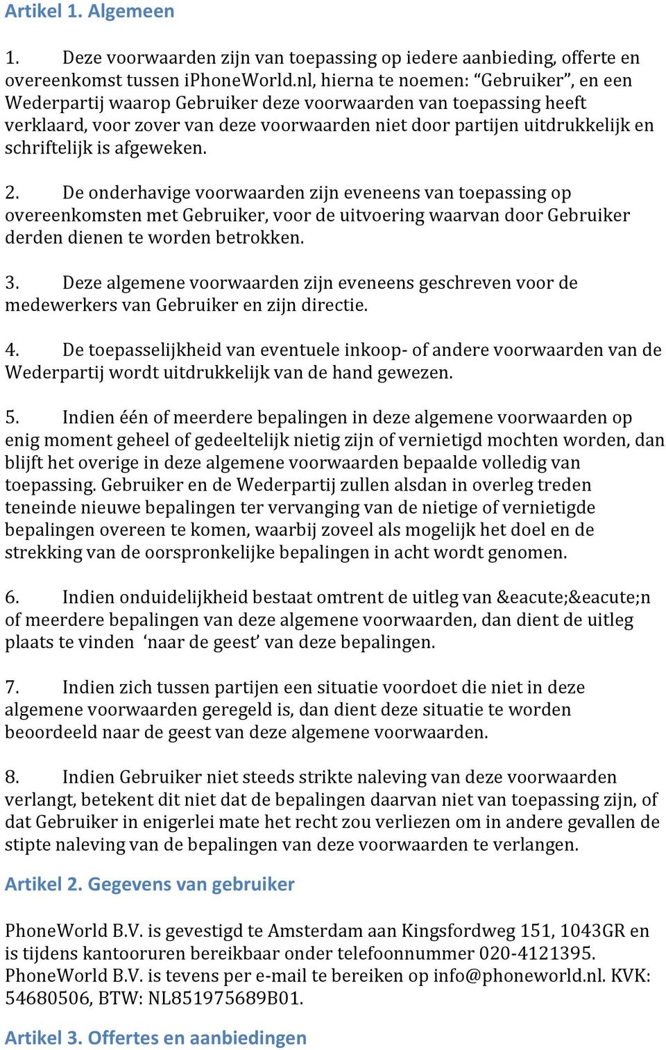 is afgeweken. 2. De onderhavige voorwaarden zijn eveneens van toepassing op overeenkomsten met Gebruiker, voor de uitvoering waarvan door Gebruiker derden dienen te worden betrokken. 3.