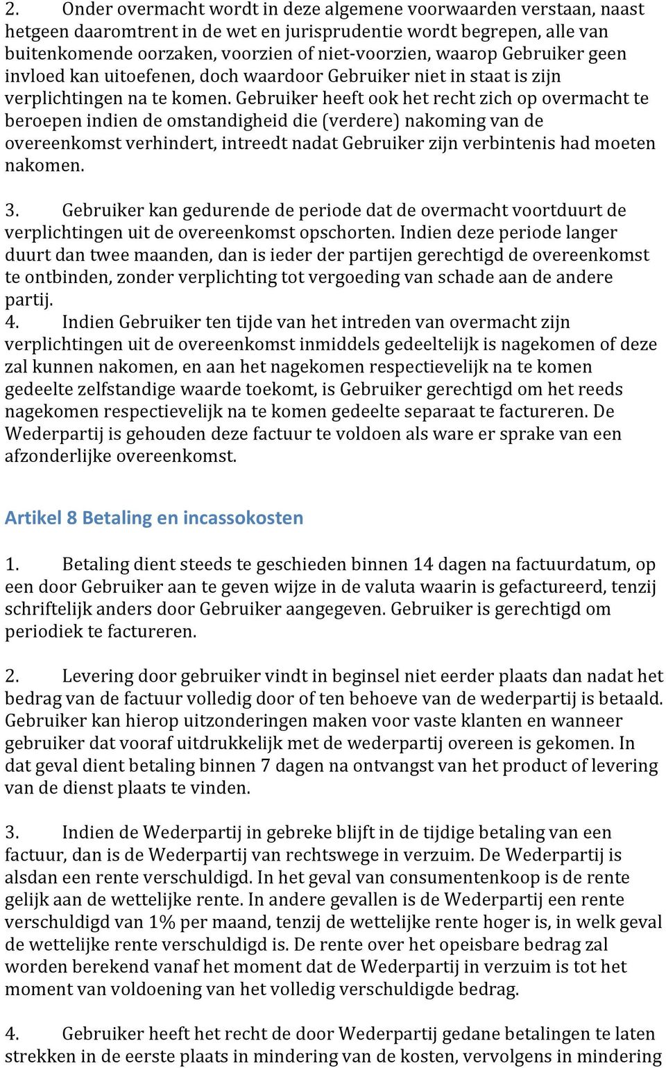 Gebruiker heeft ook het recht zich op overmacht te beroepen indien de omstandigheid die (verdere) nakoming van de overeenkomst verhindert, intreedt nadat Gebruiker zijn verbintenis had moeten nakomen.