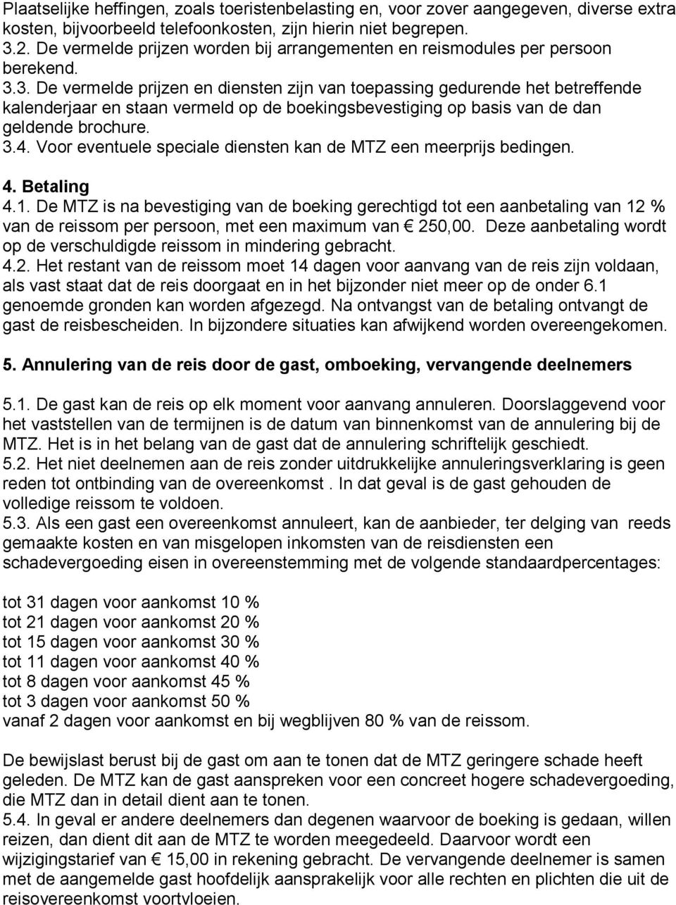 3. De vermelde prijzen en diensten zijn van toepassing gedurende het betreffende kalenderjaar en staan vermeld op de boekingsbevestiging op basis van de dan geldende brochure. 3.4.