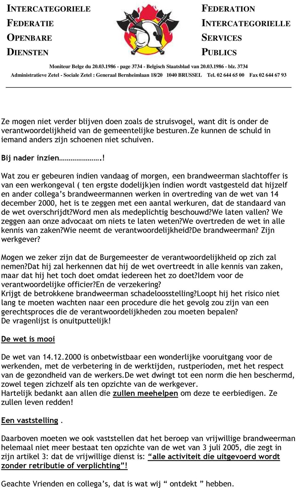 ! Wat zou er gebeuren indien vandaag of morgen, een brandweerman slachtoffer is van een werkongeval ( ten ergste dodelijk)en indien wordt vastgesteld dat hijzelf en ander collega s brandweermannen