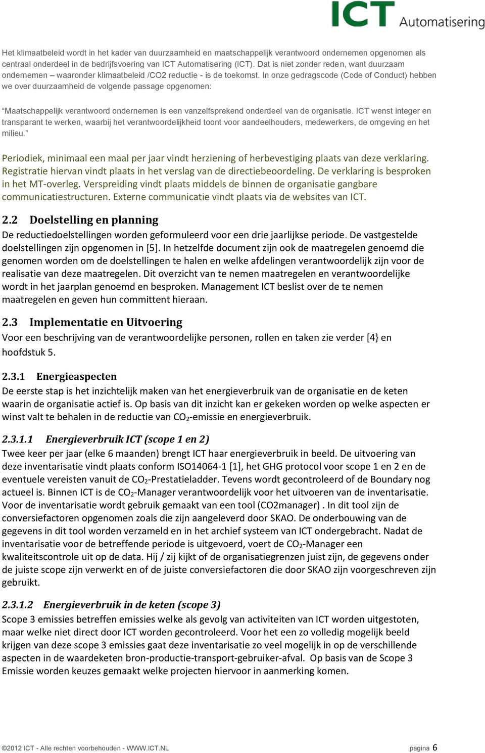 In onze gedragscode (Code of Conduct) hebben we over duurzaamheid de volgende passage opgenomen: Maatschappelijk verantwoord ondernemen is een vanzelfsprekend onderdeel van de organisatie.