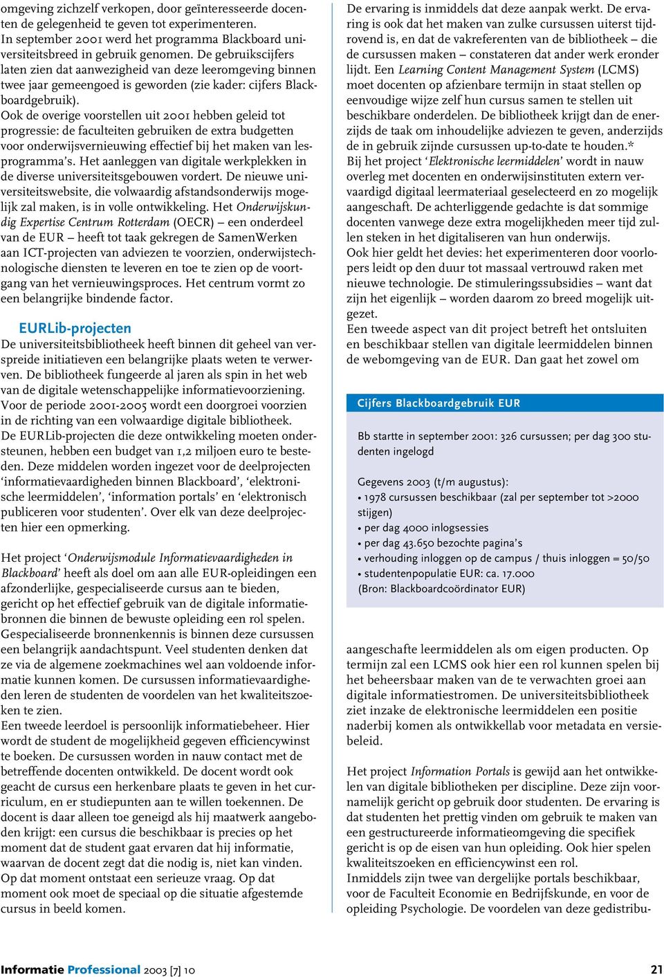 Ook de overige voorstellen uit 2001 hebben geleid tot progressie: de faculteiten gebruiken de extra budgetten voor onderwijsvernieuwing effectief bij het maken van lesprogramma s.