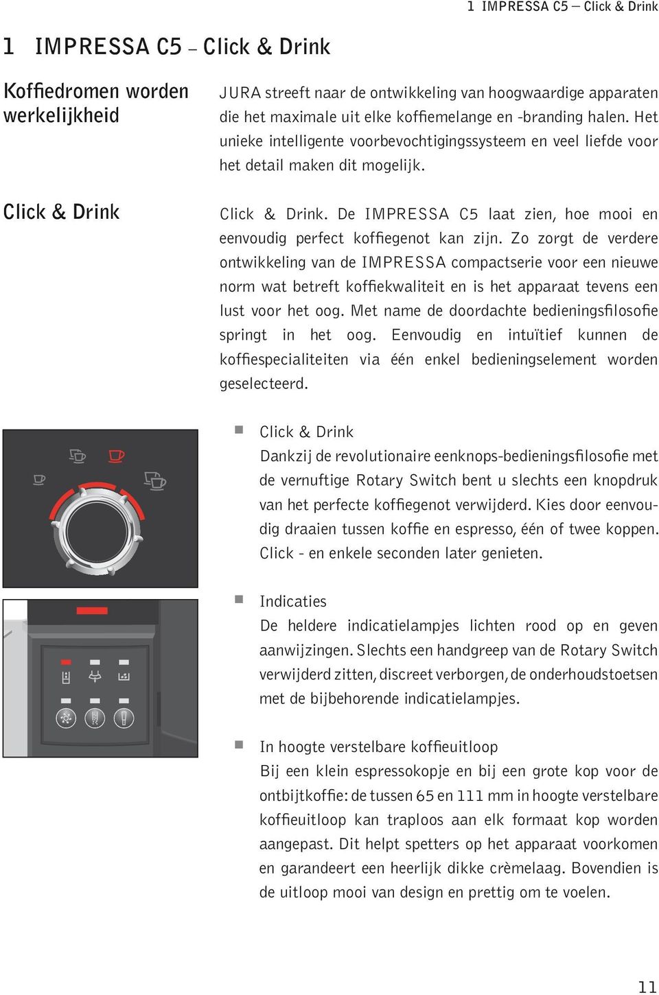 Zo zorgt de verdere ontwikkeing van de IMPRESSA comactserie voor een nieuwe norm wat betreft koffiekwaiteit en is het aaraat tevens een ust voor het oog.