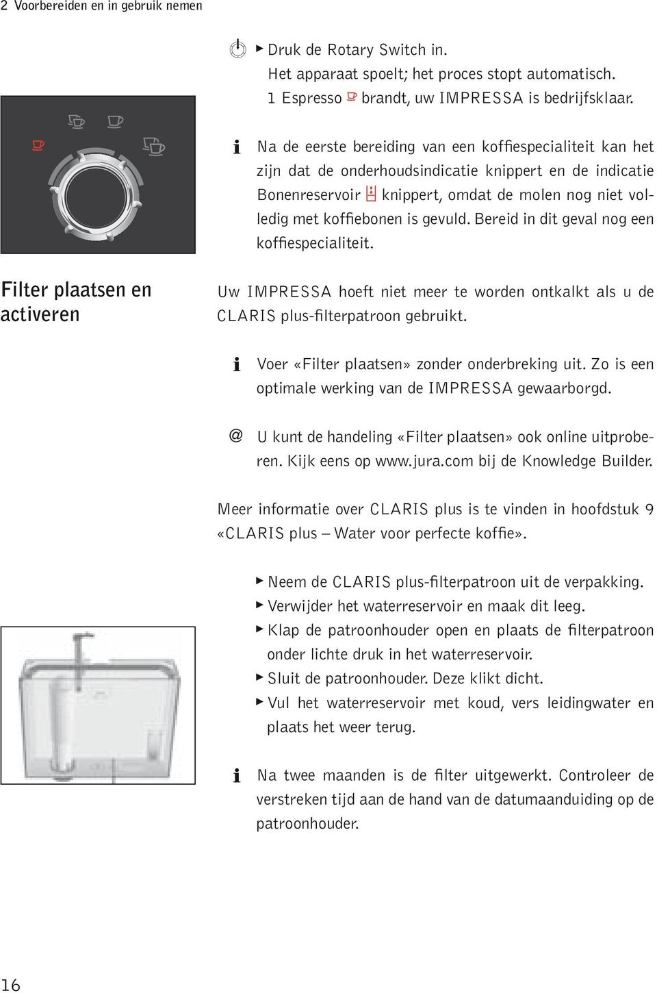 Bereid in dit geva nog een koffieseciaiteit. Fiter aatsen en activeren Uw IMPRESSA hoeft niet meer te worden ontkakt as u de CLARIS us-fiteratroon gebruikt.