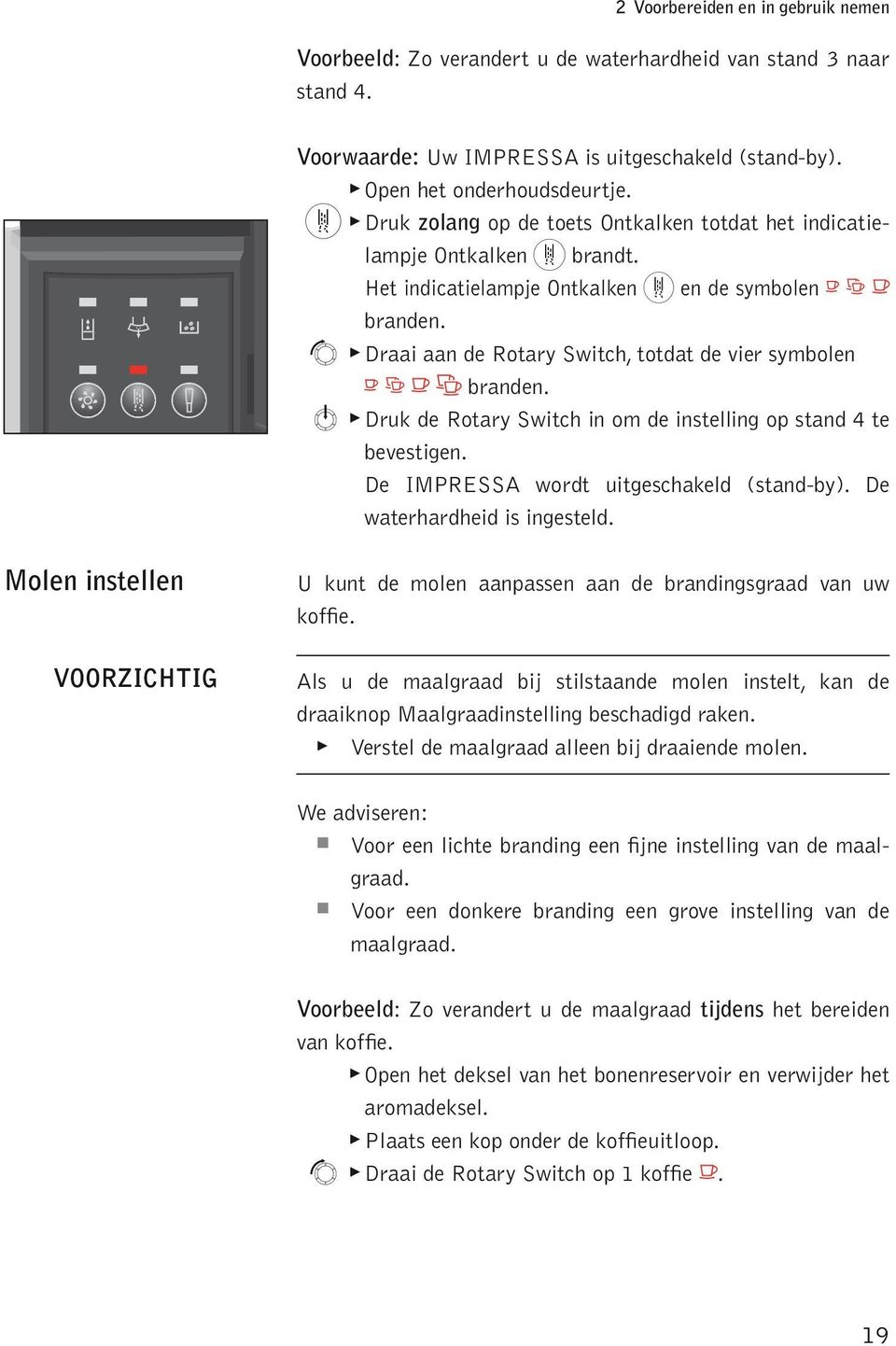 ä Draai aan de Rotary Switch, totdat de vier symboen a s d f branden. m Druk de Rotary Switch in om de insteing o stand 4 te bevestigen. De IMPRESSA wordt uitgeschaked (stand-by).