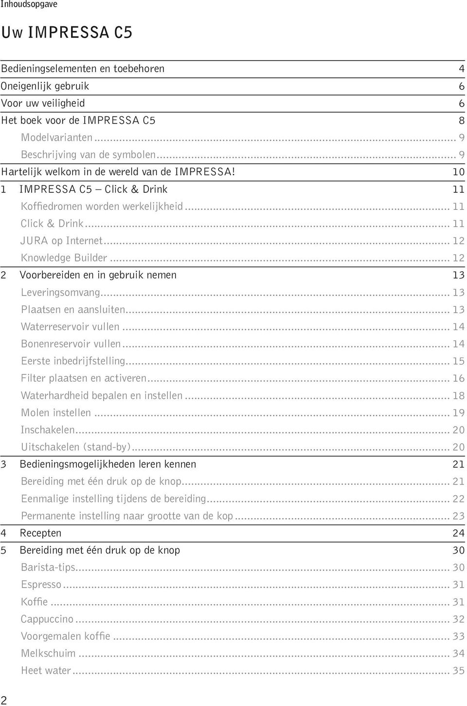 .. 12 2 Voorbereiden en in gebruik nemen 13 Leveringsomvang... 13 Paatsen en aansuiten... 13 Waterreservoir vuen... 14 Bonenreservoir vuen... 14 Eerste inbedrijfsteing... 15 Fiter aatsen en activeren.