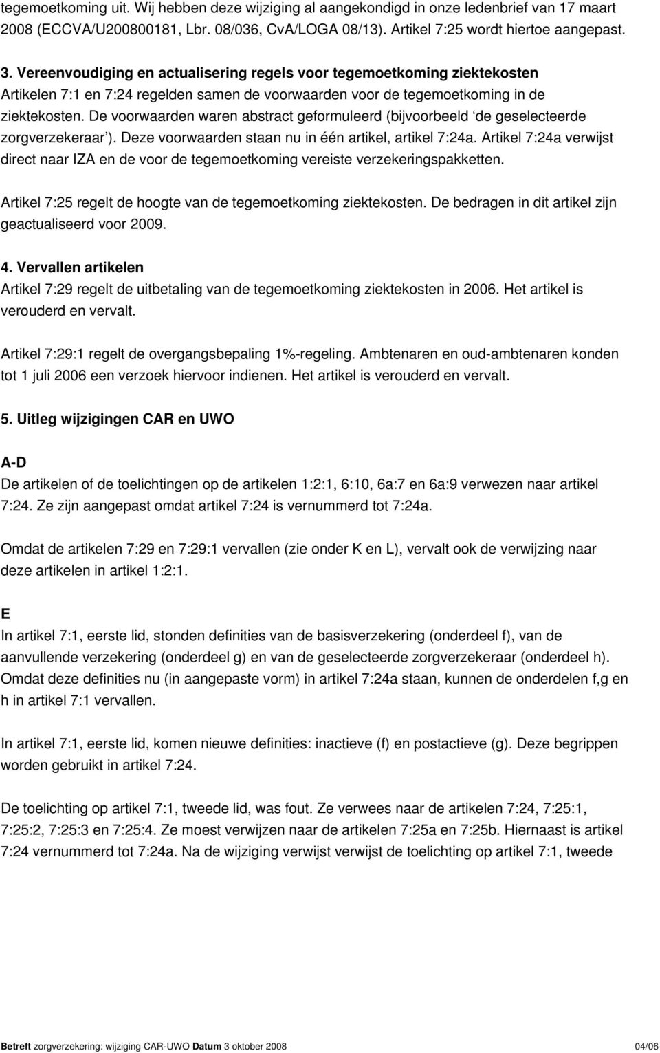 De voorwaarden waren abstract geformuleerd (bijvoorbeeld de geselecteerde zorgverzekeraar ). Deze voorwaarden staan nu in één artikel, artikel 7:24a.