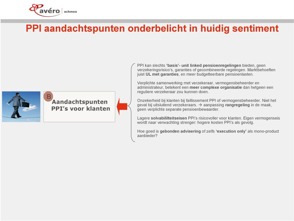 B Aandachtspunten PPI s voor klanten Verplichte samenwerking met verzekeraar, vermogensbeheerder en administrateur, betekent een meer complexe organisatie dan hetgeen een reguliere verzekeraar zou