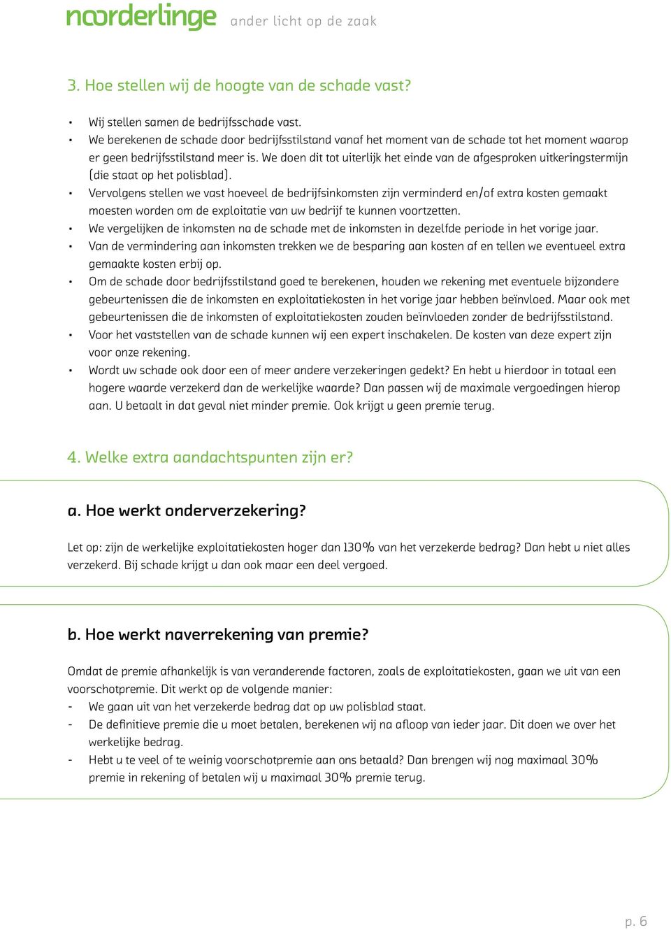 We doen dit tot uiterlijk het einde van de afgesproken uitkeringstermijn (die staat op het polisblad).