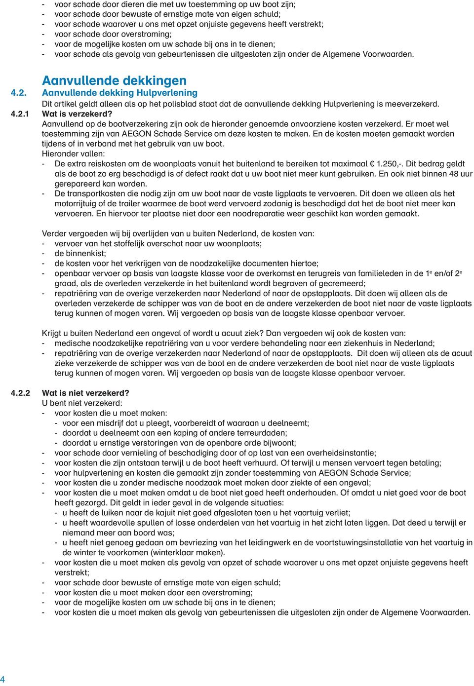 Voorwaarden. Aanvullende dekkingen 4.2. Aanvullende dekking Hulpverlening Dit artikel geldt alleen als op het polisblad staat dat de aanvullende dekking Hulpverlening is meeverzekerd. 4.2.1 Wat is verzekerd?