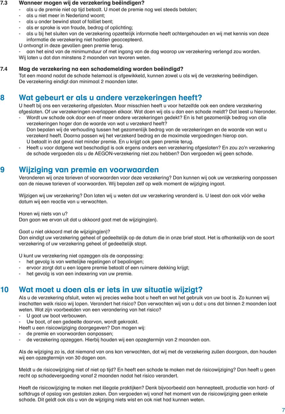 sluiten van de verzekering opzettelijk informatie heeft achtergehouden en wij met kennis van deze informatie de verzekering niet hadden geaccepteerd. U ontvangt in deze gevallen geen premie terug.