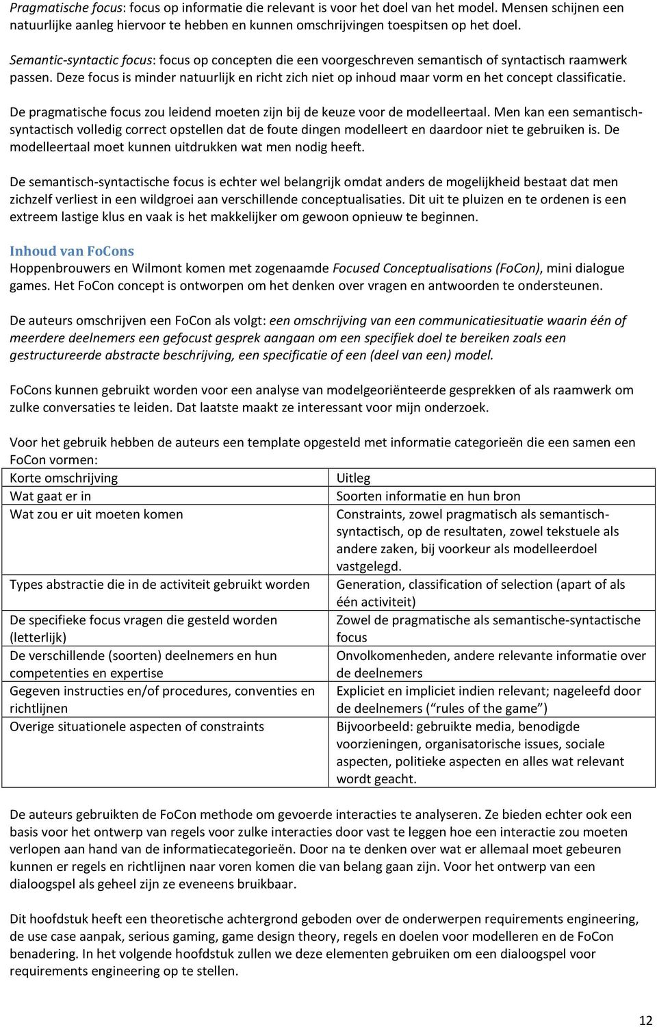 Deze focus is minder natuurlijk en richt zich niet op inhoud maar vorm en het concept classificatie. De pragmatische focus zou leidend moeten zijn bij de keuze voor de modelleertaal.