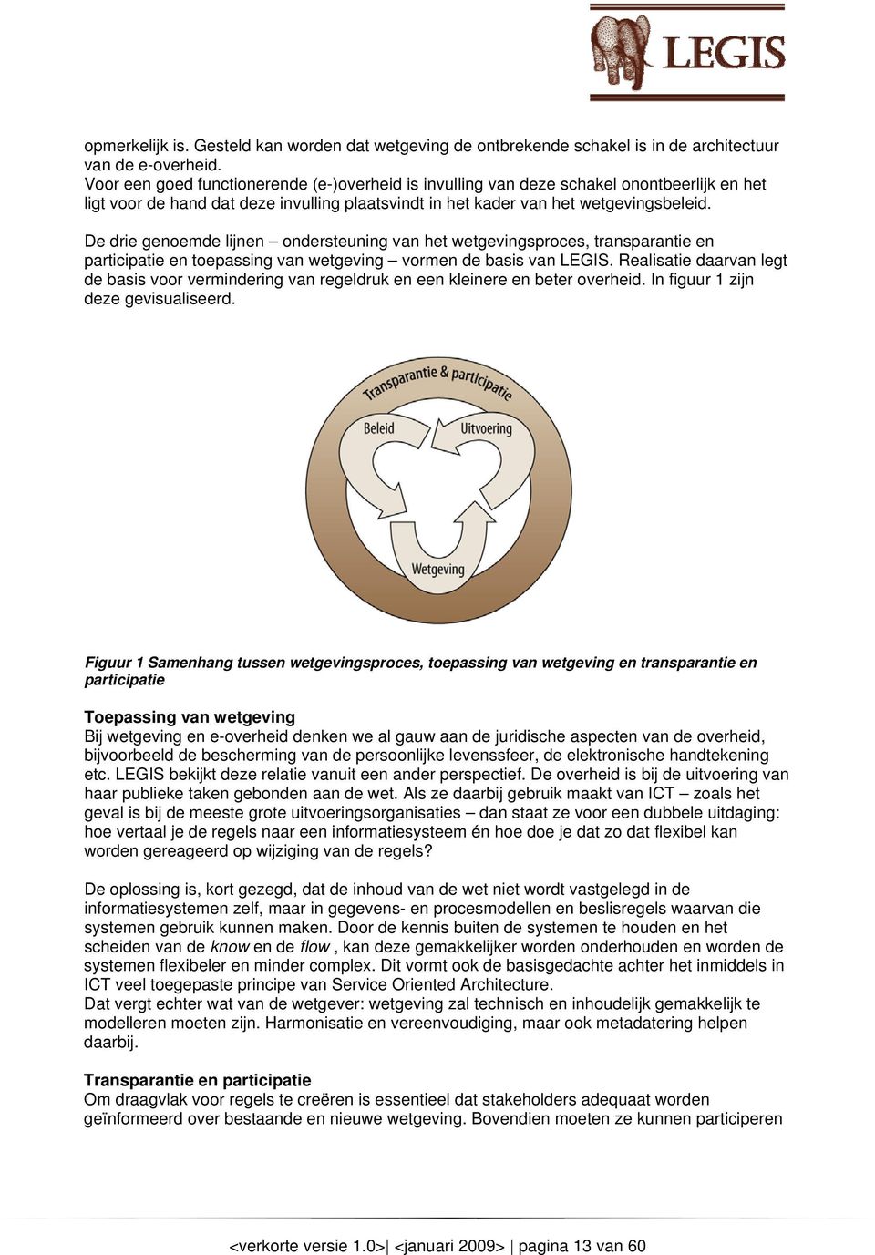 De drie genoemde lijnen ondersteuning van het wetgevingsproces, transparantie en participatie en toepassing van wetgeving vormen de basis van LEGIS.