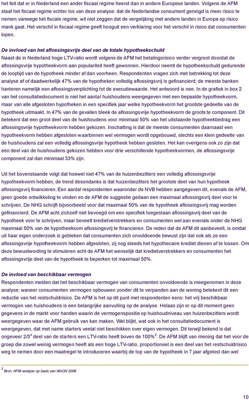 andere landen in Europa op risico mank gaat. Het verschil in fiscaal regime geeft hooguit een verklaring voor het verschil in risico dat consumenten lopen.