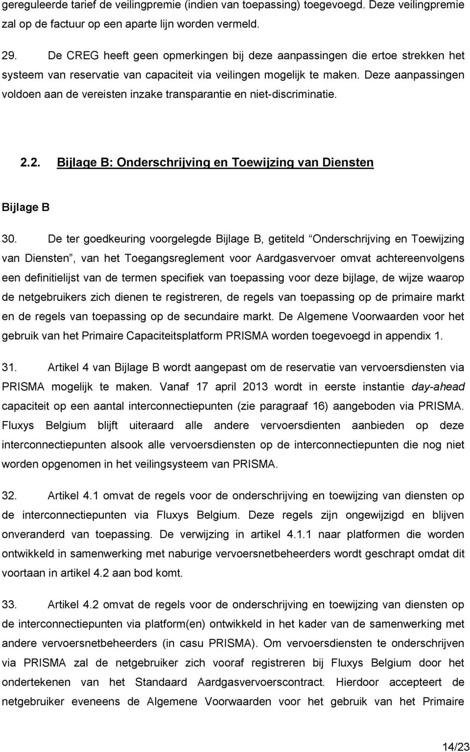 Deze aanpassingen voldoen aan de vereisten inzake transparantie en niet-discriminatie. 2.2. Bijlage B: Onderschrijving en Toewijzing van Diensten Bijlage B 30.