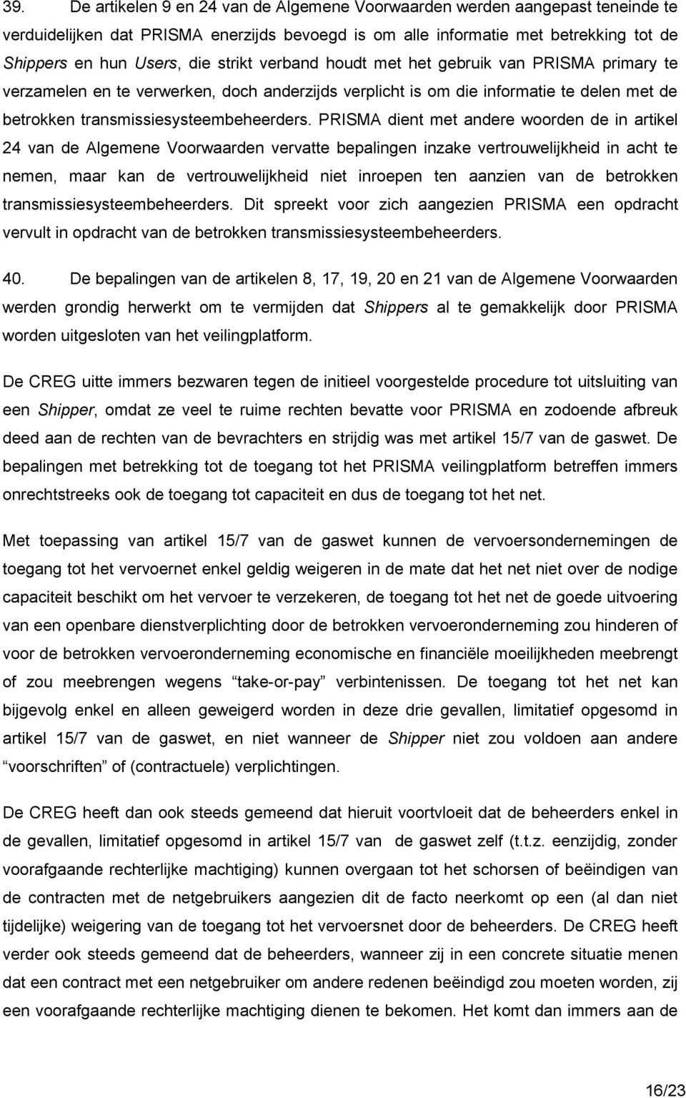 PRISMA dient met andere woorden de in artikel 24 van de Algemene Voorwaarden vervatte bepalingen inzake vertrouwelijkheid in acht te nemen, maar kan de vertrouwelijkheid niet inroepen ten aanzien van